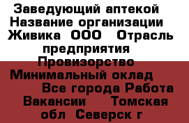 Заведующий аптекой › Название организации ­ Живика, ООО › Отрасль предприятия ­ Провизорство › Минимальный оклад ­ 35 000 - Все города Работа » Вакансии   . Томская обл.,Северск г.